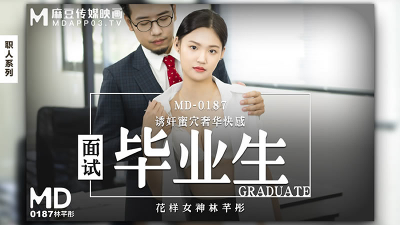 国产自拍【麻豆传媒】【MD0187】【面试毕业生】【林芊彤】【诱奸蜜穴奢华快感】