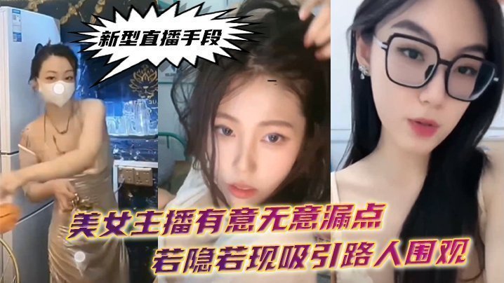 国产自拍新型直播手段美女主播有意无意漏点若隐若现吸引路人围观