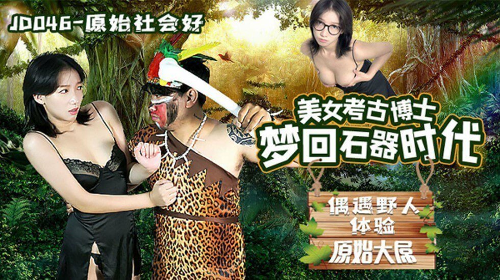 国产自拍精东影业-原始社会好美女考古博士梦回石器时代