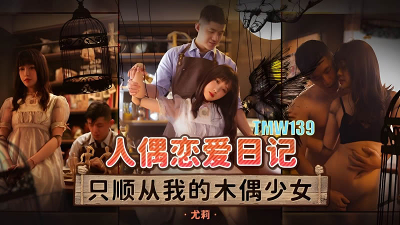 国产自拍【天美传媒】【TMW139】【人偶恋爱日记】【尤莉】【只顺从我的木偶少女】