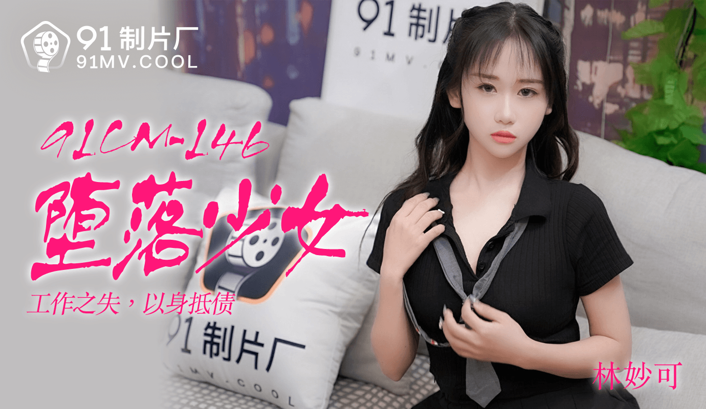 麻豆AV91CM-146堕落少女-林妙可