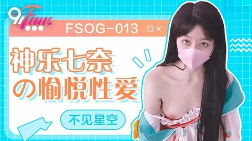 麻豆AV果冻-神乐七奈的愉悦性爱-不见星空。
