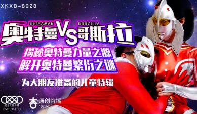 麻豆AV国产AV 星空无限传媒 XKXB8028 奥特曼大战哥斯拉