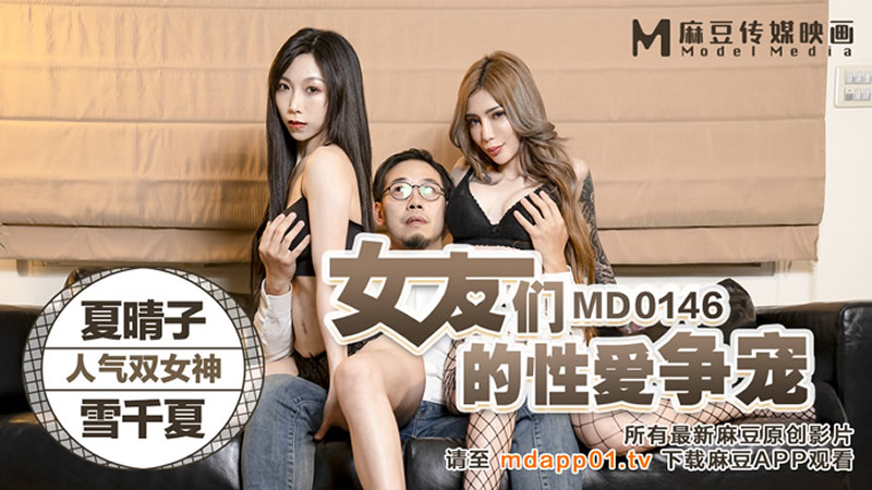 国产自拍女友们的性爱争宠（MD0146）麻豆传媒