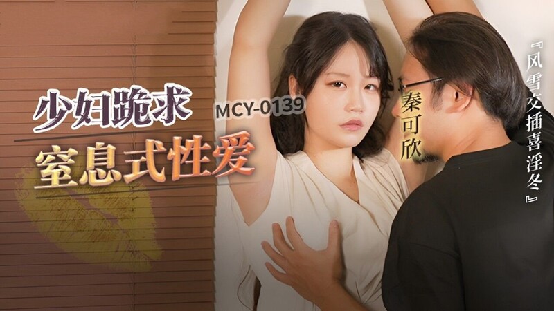 国产自拍MCY-0139 少妇跪求皮鞭伺候窒息性爱-秦可欣