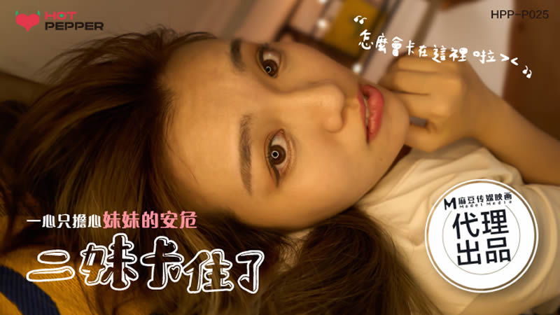国产自拍二妹卡住了（辣椒原创 HPP-0025）麻豆传媒