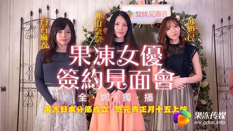 国产自拍【91CM-055】【果冻女优签约见面会】【苏妲己&amp;amp;神山奈奈&amp;amp;白川麻衣】【请注意：本片为果冻传媒和三位日本AV女优的签约见面会，无AV情节】