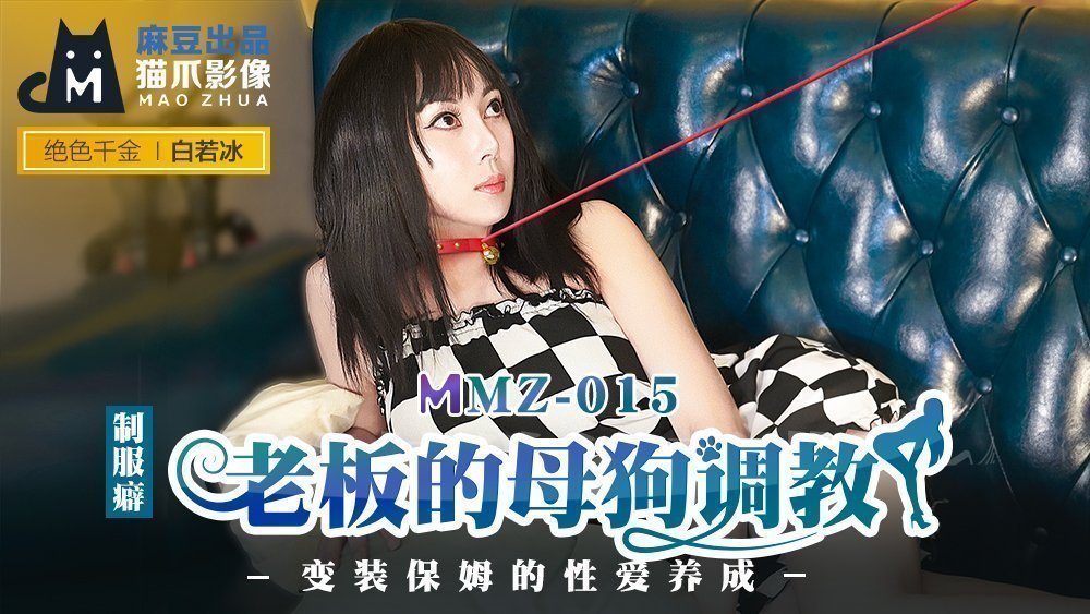 麻豆AVMMZ-015_老闆的母狗調教_裝保姆的性愛養成官网