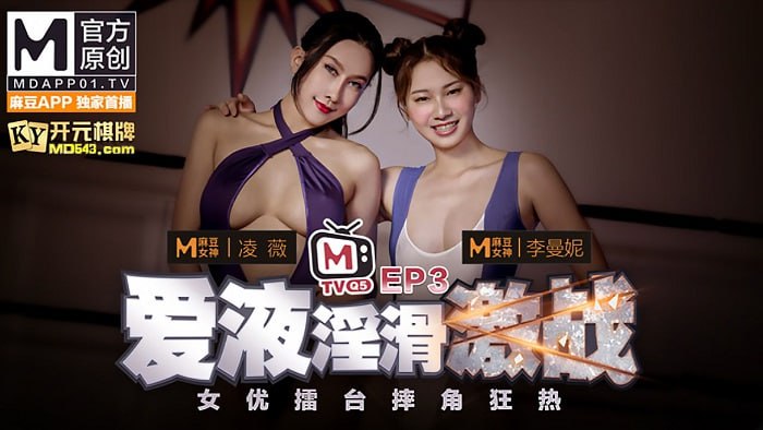 国产自拍【女优擂台摔跤狂热EP3】 爱液淫滑激战【凌薇】+【曼妮】节目篇+ AV篇