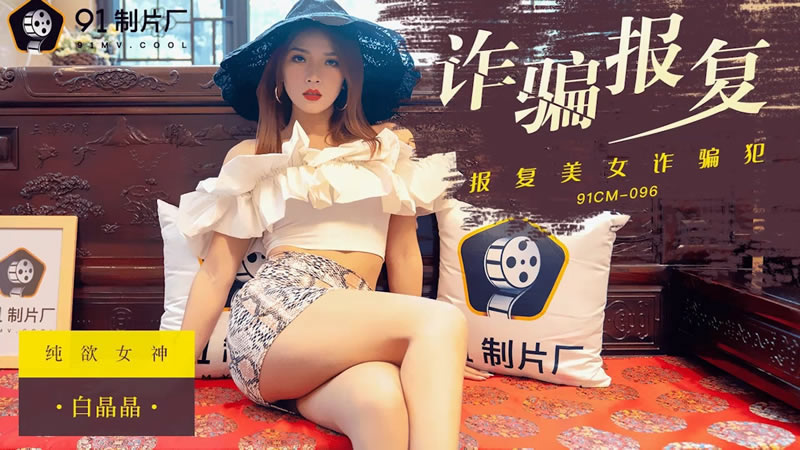 国产自拍【果冻传媒】【91CM-096】【诈骗报复】【白晶晶】【报复美女诈骗犯】