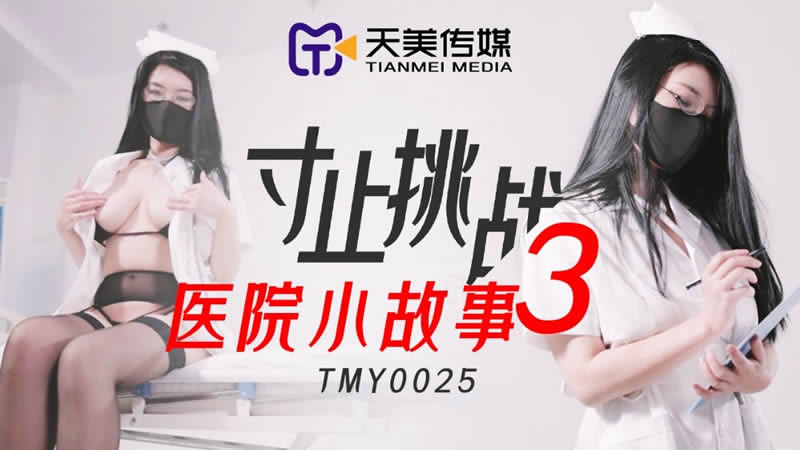 国产自拍【天美传媒】【TMY0025】【寸止挑战3 医院小故事】