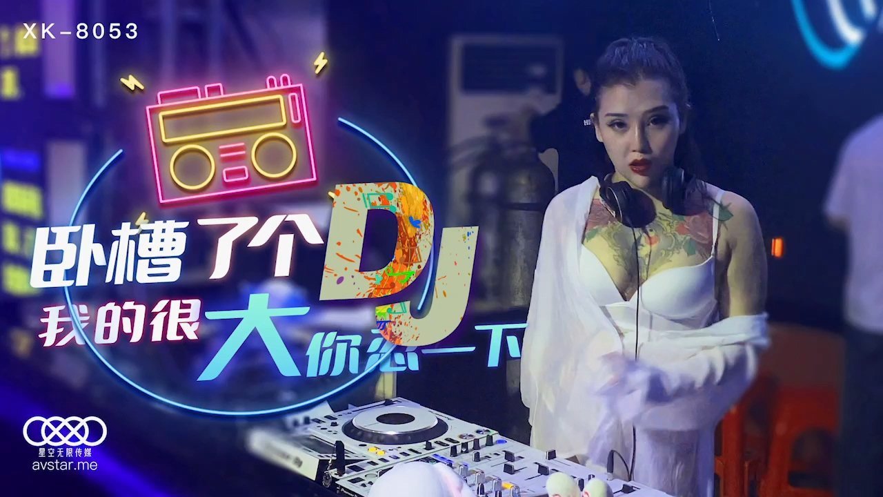 麻豆AV星空传媒XK8053卧槽了个DJ-许诺