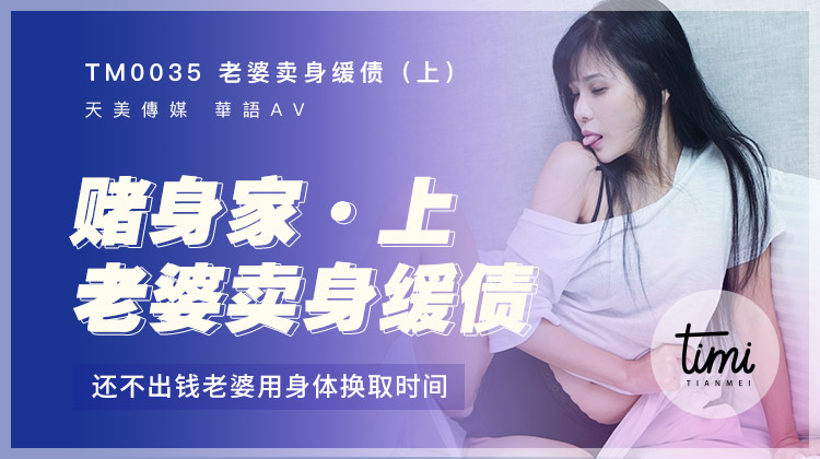 国产自拍TM0035 老婆賣身緩債(上) 還不出錢老婆用身體換取時間