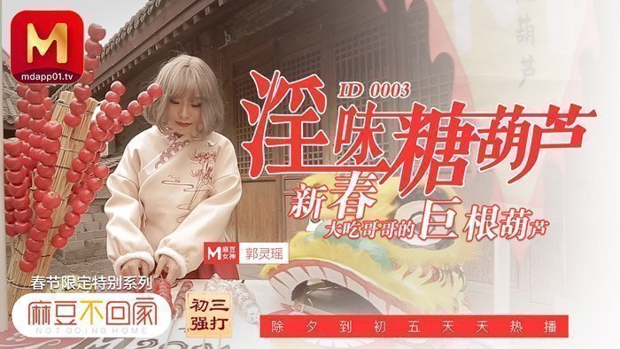 麻豆AV【桃视频】淫味糖葫芦 新春大吃哥哥的巨根葫芦