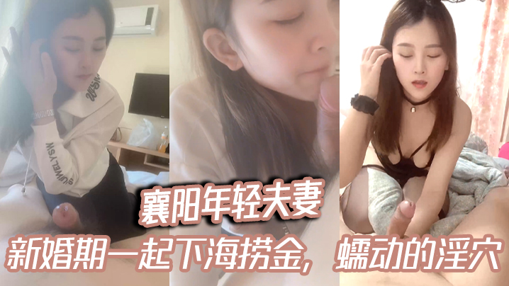 国产自拍襄阳年轻夫妻，颜值小娇妻，露脸吃鸡，宾馆3P，新婚期一起下海捞金，蠕动的淫穴，坐骑卖弄风骚！