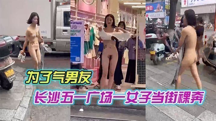 国产自拍长沙五一广场一女子当街裸奔，是为了气男友