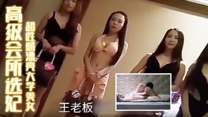 国产自拍【高级会所选妃】刚出来兼职超性感漂亮大学美女胸美逼紧操完还想操难得的嫩妹子