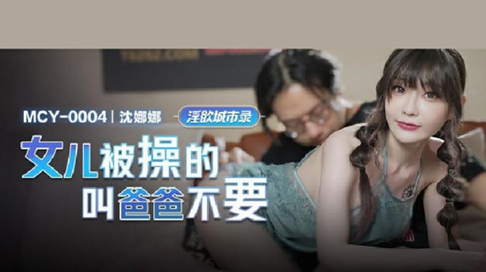 麻豆AV麻豆传媒-女儿被操的叫爸爸不要-沈娜娜