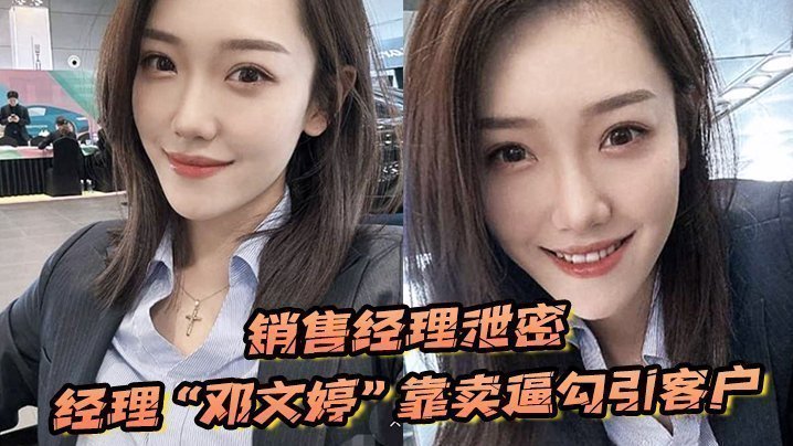 国产自拍【销售经理泄密】销售经理总有办法把东西卖出去，经理“邓文婷”靠卖逼勾引客户的以升职加薪