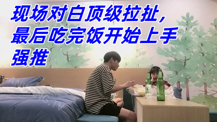 国产自拍真实良家强推，防备心超级强的幼师妹子，现场对白顶级拉扯，最后吃完饭开始上手强推
