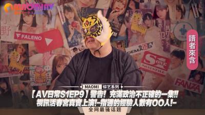 伦理片,三级片【AV日常S1EP9】警告！充满政治不正确的一集!!视讯活春宫真实上演!-指通的经验人数有OO人!-