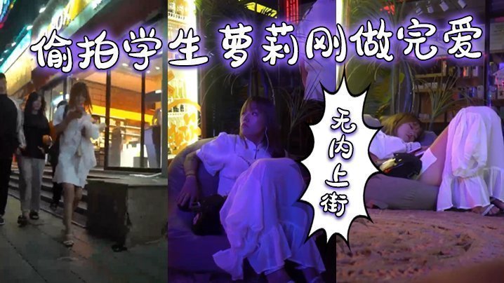 国产自拍偷拍学生萝莉刚做完爱，无内上街，逼都肿了