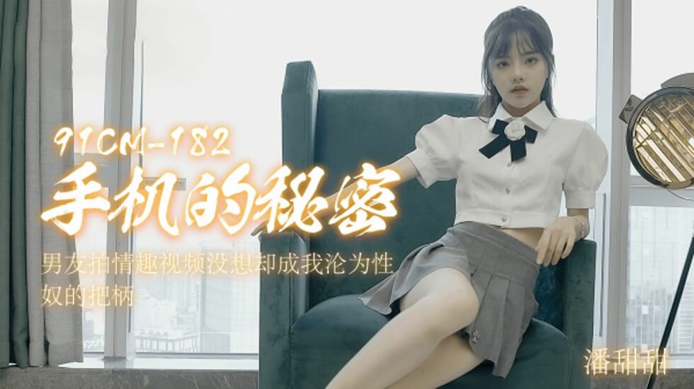 麻豆AV果冻-手机的秘密男友拍情趣视频没想却成我沦为性奴的把柄-潘甜甜。