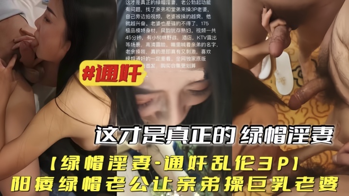 国产自拍【绿帽淫妻通奸乱伦3P】阳痿绿帽老公让亲弟操巨乳老婆