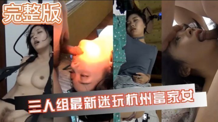 国产自拍【真实迷奸】三人迷玩杭州富家女撕烂丝袜玩弄母狗身体的全过程