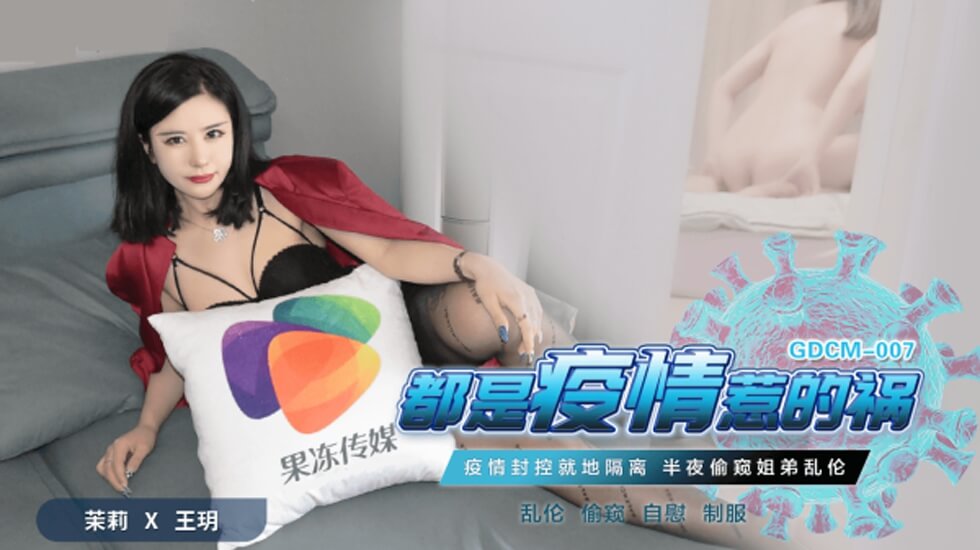 麻豆AV果冻-都是疫情惹的祸-茉莉 王玥。