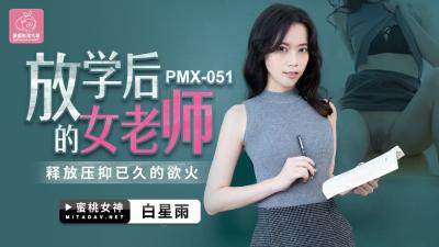 麻豆AV国产AV 蜜桃影像传媒 PMX051 放学后的女老师 白星雨
