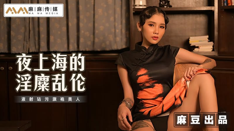国产自拍【麻豆传媒】【麻麻传媒 MT032】【夜上海的淫糜乱伦】【】【液射玷污旗袍美人】