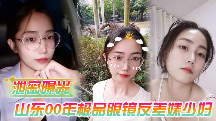 国产自拍【泄密曝光】被老公流出山东00年极品眼镜反差婊少妇曹X可性生活曝光性和海友性爱视频