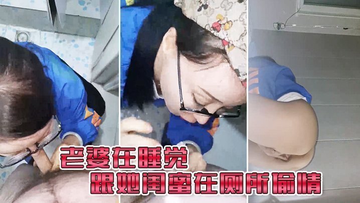 国产自拍老婆在睡觉_跟她闺蜜在厕所偷情