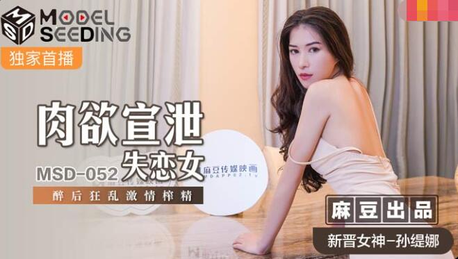麻豆AVMSD-052肉欲宣泄失恋女-孙缇娜